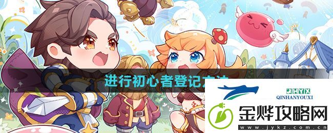 仙境传说新启航怎么进行初心者登记