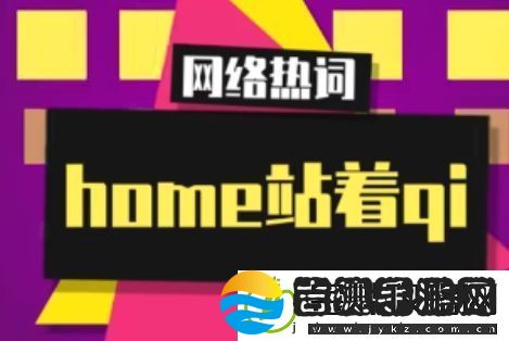 home站着qi是什么梗络用语