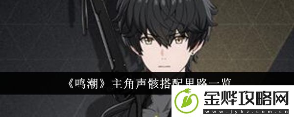鸣潮主角声骸搭配思路一览