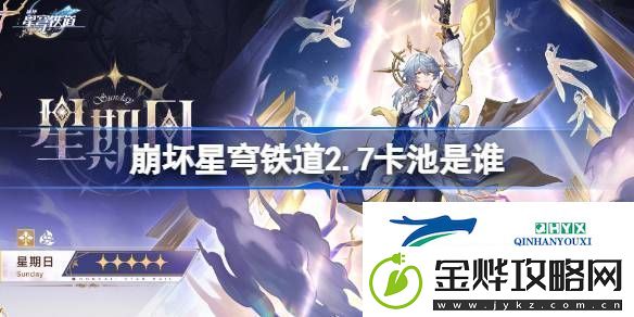 崩铁2.7卡池介绍崩坏星穹铁道2.7卡池是谁