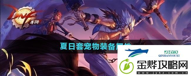 DNF2024年夏日套宠物装备属性介绍