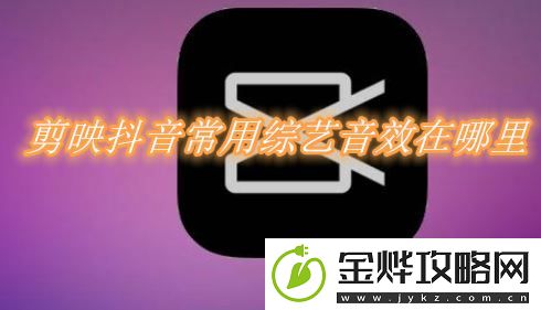 剪映抖音常用综艺音效在哪里