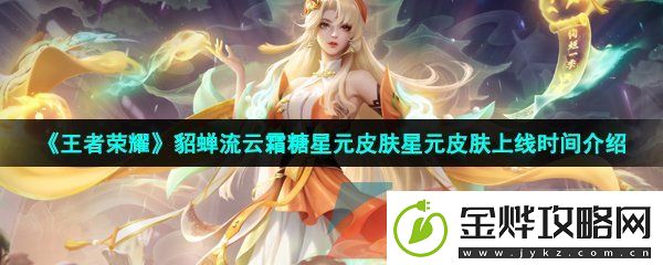 王者荣耀貂蝉流云霜糖星元皮肤什么时候上线