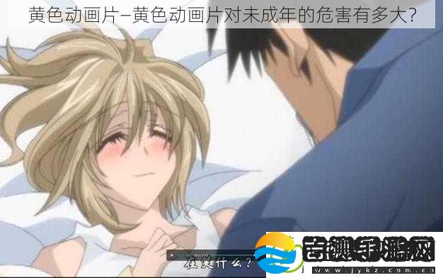 黄色动画片—黄色动画片对未成年的危害有多大