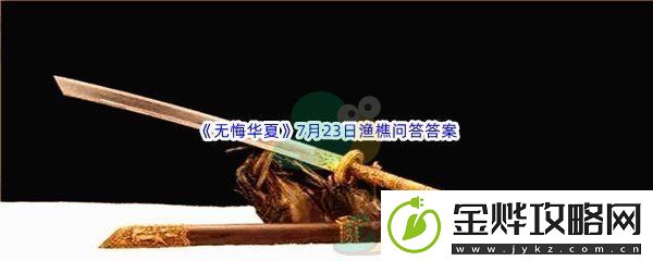 无悔华夏7月23日渔樵问答答案分享
