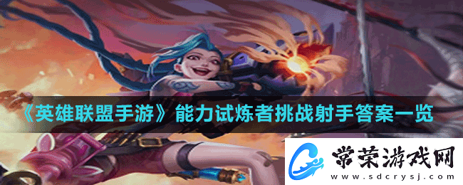 英雄联盟手游能力试炼者挑战射手答案是什么