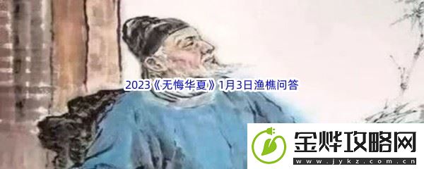 2023无悔华夏1月4日渔樵问答答案分享