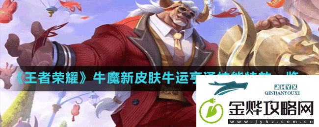王者荣耀牛魔新皮肤牛运亨通技能特效怎么样
