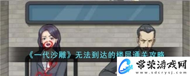 一代沙雕无法到达的楼层通关攻略