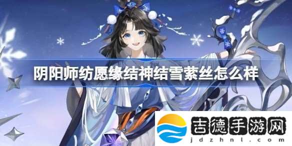 阴阳师纺愿缘结神结雪萦丝新皮肤怎么样