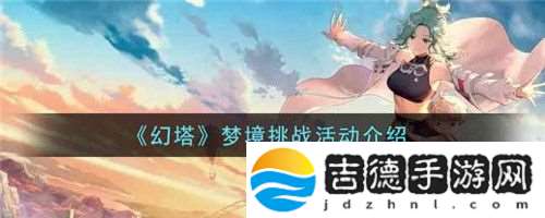 幻塔梦境挑战活动怎么做 幻塔梦境挑战活动介绍
