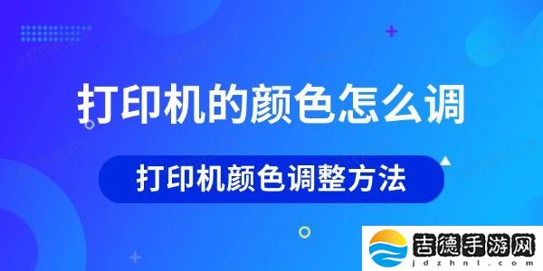 打印机的颜色怎么调 打印机颜色调整方法