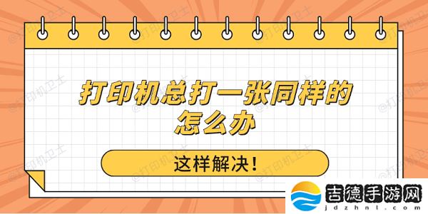 打印机总打一张同样的怎么办？这样解决！