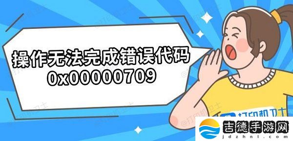 操作无法完成错误代码0x00000709 解决步骤分享