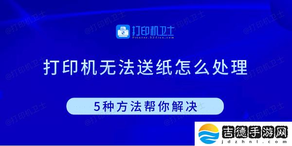 打印机无法送纸怎么处理 5种方法帮你解决