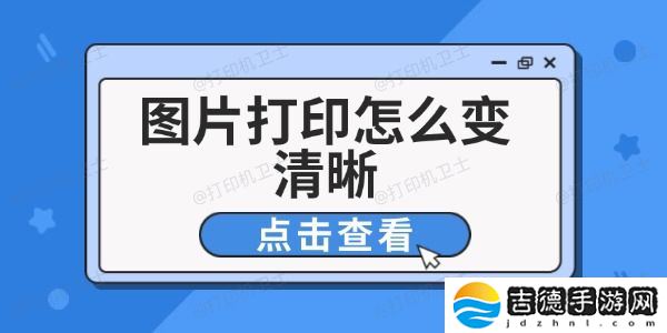 图片打印怎么变清晰 6个技巧改善打印效果