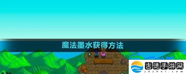 星露谷物语魔法墨水怎么获得-魔法墨水获得方法