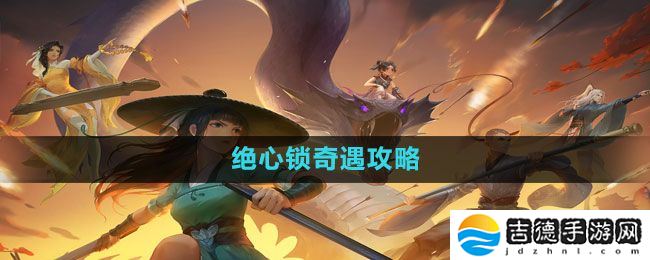 新笑傲江湖手游绝心锁奇遇怎么做-绝心锁奇遇攻略