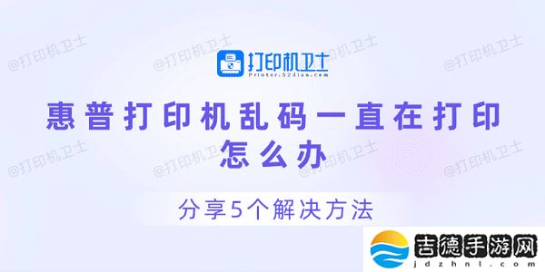 惠普打印机乱码一直在打印怎么办 分享5个解决方法