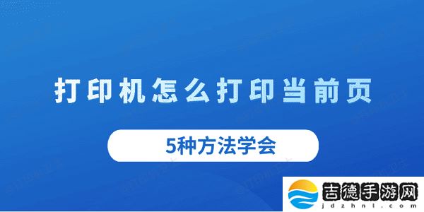 打印机怎么打印当前页 5种方法学会 打印机怎么打印当前页 5种方法学会