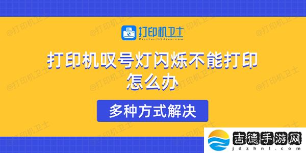 打印机叹号灯闪烁不能打印怎么办 多种方式解决 打印机叹号灯闪烁不能打印怎么办 多种方式解决
