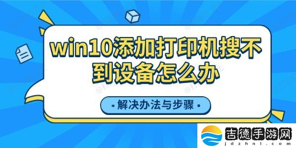 win10添加打印机搜不到设备怎么办 win10添加打印机搜不到设备怎么办 解决办法与步骤