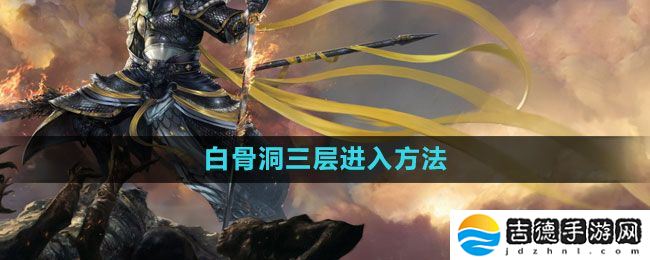 斗战神白骨洞三层怎么进-白骨洞三层进入方法