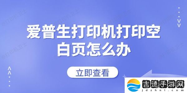 爱普生打印机打印空白页怎么办 常见的解决方法