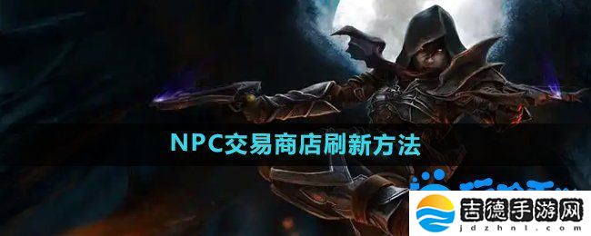 暗黑破坏神2NPC的交易商店怎么刷新-NPC交易商店刷新方法