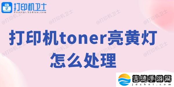 打印机toner亮黄灯怎么处理 打印机黄灯解决方法