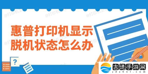 惠普打印机显示脱机状态怎么办 教你一键修复！