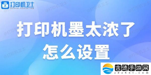 打印机墨太浓了怎么设置 解决办法大全