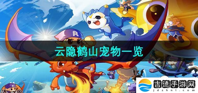 洛克王国云隐鹤山有哪些宠物-云隐鹤山宠物一览