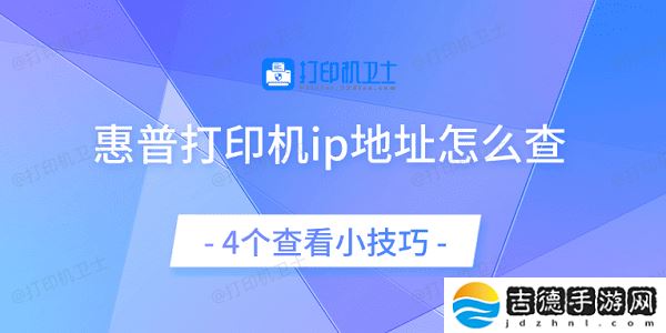 惠普打印机ip地址怎么查 4个查看小技巧