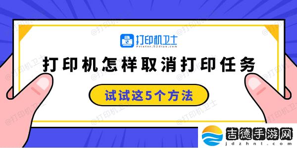 打印机怎样取消打印任务 试试这5个方法