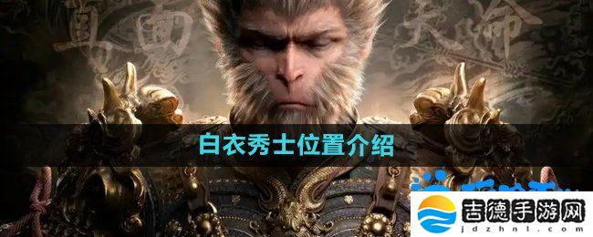 黑神话悟空白衣秀士在哪-白衣秀士位置介绍