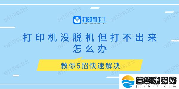 打印机没脱机但打不出来怎么办 教你5招快速解决