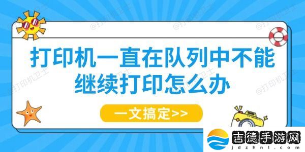 打印机一直在队列中不能继续打印怎么办 一文搞定