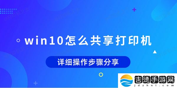 win10怎么共享打印机 详细操作步骤分享