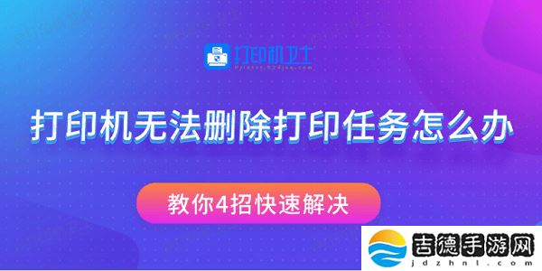 打印机无法删除打印任务怎么办 教你4招快速解决