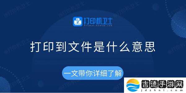 打印到文件是什么意思 一文带你详细了解