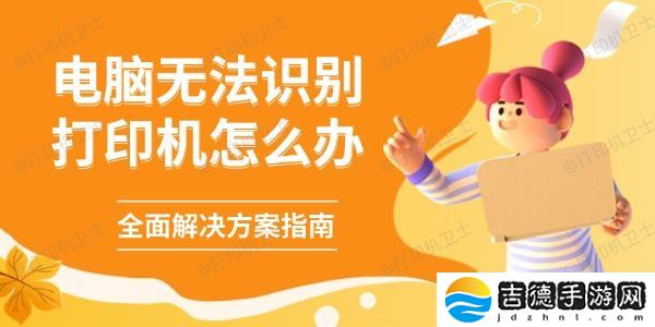 电脑无法识别打印机怎么办 全面解决方案指南