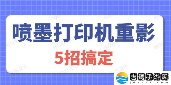 喷墨打印机重影怎么解决 5招搞定