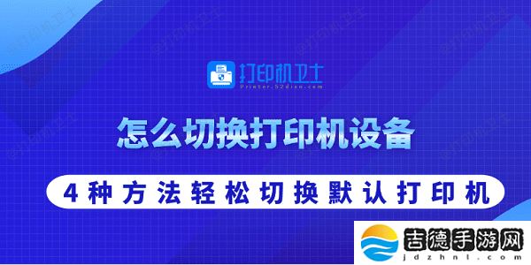 怎么切换打印机设备 4种方法轻松切换默认打印机
