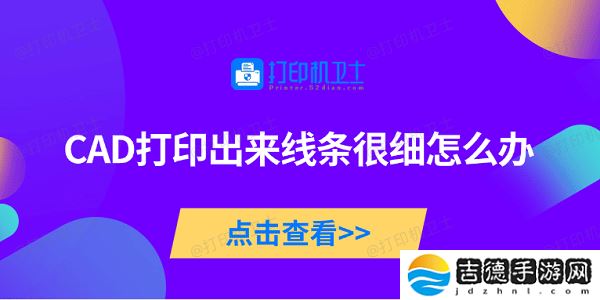 CAD打印出来线条很细怎么办 5种原因及解决方法