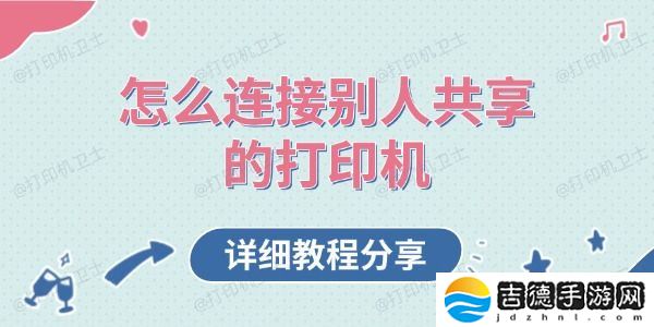 怎么连接别人共享的打印机 详细教程分享