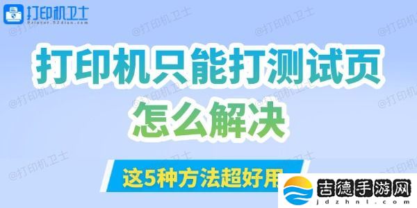 打印机只能打测试页怎么解决 这5种方法超好用！