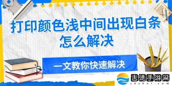 打印颜色浅中间出现白条怎么解决 一文教你快速解决